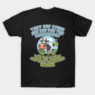 They say cows are bad for the environment they eat plants and fart, kinda like vegans T-Shirt